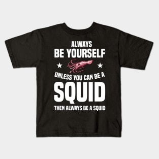 Squid Be Yourself Funny & humor Squids Cute & Cool Art Design Lovers Kids T-Shirt